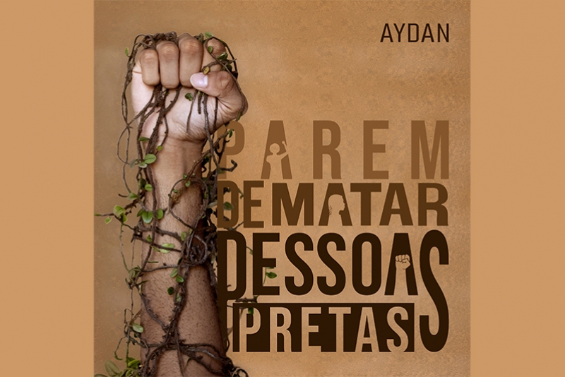 PAREM DE MATAR PESSOAS PRETAS: AYDAN DIVULGA HINO ANTIRRACISTA EM FORMA DE VIDEOCLIPE E MINI-DOC.