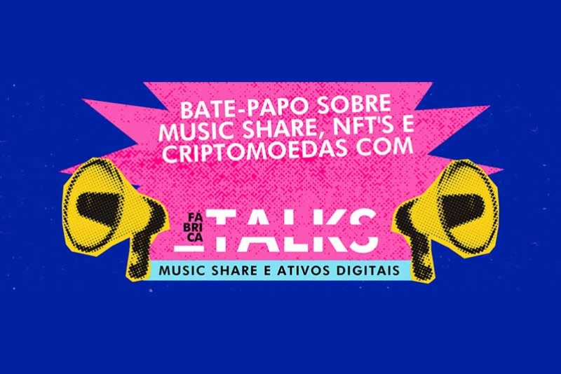 F&Aacute;BRICA DO FUTURO &ndash; AMANH&Atilde; ACONTECE O PRIMEIRO &ldquo;F&Aacute;BRICA TALKS&rdquo; COM O TEMA &ldquo;MUSIC SHARE E ATIVOS DIGITAIS&rdquo;