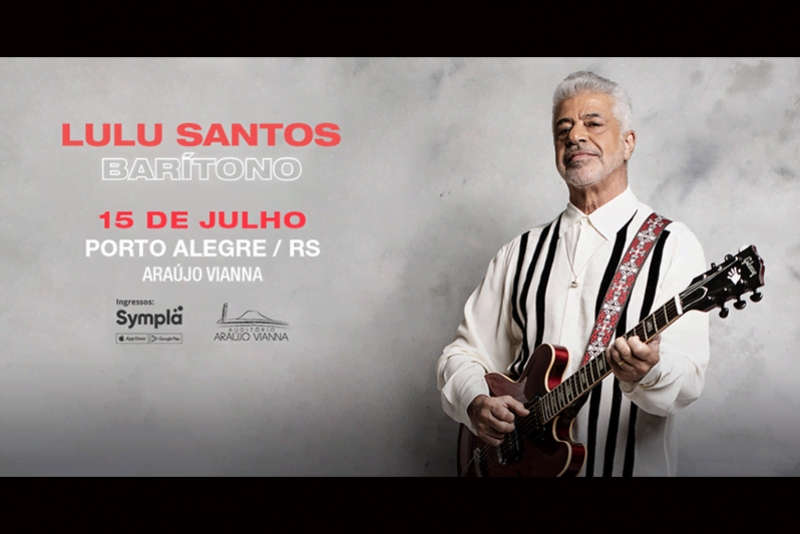 LULU SANTOS APRESENTA NOVA TURN&Ecirc; "BAR&Iacute;TONO" EM PORTO ALEGRE 
