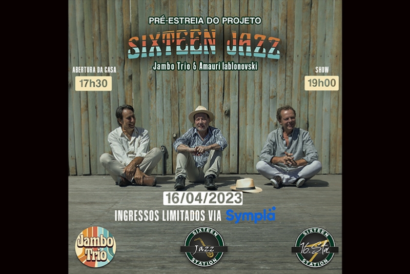 SIXTEEN JAZZ! NASCE UM NOVO PROJETO DE JAZZ, COM JAMBO TRIO E M&Uacute;SICOS CONVIDADOS, PR&Eacute;-ESTREIA NESTE DOMINGO