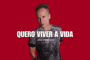 KIKO ZAMBIANCHI LAN&Ccedil;A M&Uacute;SICA IN&Eacute;DITA; OU&Ccedil;A &ldquo;QUERO VIVER A VIDA&rdquo;