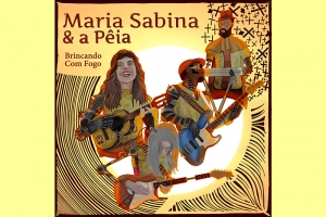 BRINCANDO COM FOGO: MARIA SABINA & A PÊIA LANÇA ÁLBUM DE ESTREIA