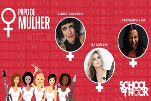 SCHOOL OF ROCK: ASSISTA O PROGRAMA ESPECIAL PAPO DE MULHER COM FERNANDA LIRA, CAROL NAVARRO E ISA NIELSEN