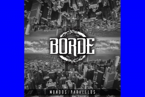 OS ARGENTINOS &ldquo;BORDE&rdquo; ANUNCIAM O LAN&Ccedil;AMENTO DE SEU &Aacute;LBUM DE ESTREIA "MUNDOS PARALELOS"