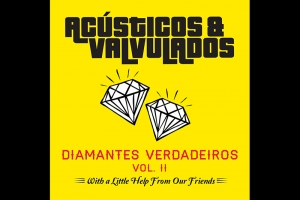 DIAMANTES VERDADEIROS VOL.II: AC&Uacute;STICOS & VALVULADOS CELEBRAM 30 ANOS DE CARREIRA COM COLET&Acirc;NEA RECHEADA DE PARTICIPA&Ccedil;&Otilde;ES DE PESO