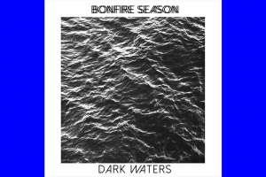 BONFIRE SEASON LAN&Ccedil;A CLIPE E SINGLE DE DARK WATERS, SOBRE SA&Uacute;DE MENTAL