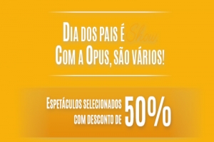 OPUS DIVULGA ESPETÁCULOS COM DESCONTO NO MÊS DOS PAIS