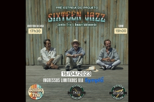 SIXTEEN JAZZ! NASCE UM NOVO PROJETO DE JAZZ, COM JAMBO TRIO E M&Uacute;SICOS CONVIDADOS, PR&Eacute;-ESTREIA NESTE DOMINGO