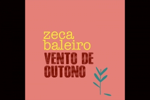 ZECA BALEIRO LAN&Ccedil;A &lsquo;VENTO DE OUTONO&rsquo; - SINGLE INAUGURA A CELEBRA&Ccedil;&Atilde;O DE 26 ANOS DE CARREIRA DO ARTISTA 